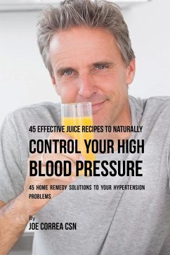 45 Effective Juice Recipes to Naturally Control Your High Blood Pressure - Correa, Joe