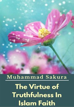 The Virtue of Truthfulness In Islam Faith (eBook, ePUB) - Sakura, Muhammad