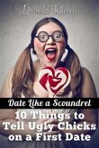Date Like a Scoundrel: 10 Things to Tell Ugly Chicks on a First Date (eBook, ePUB)