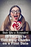 Date Like a Scoundrel: 10 Things to Tell Ugly Chicks on a First Date (eBook, ePUB)