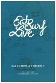 Eat Surf Live: Das Cornwall Reisebuch