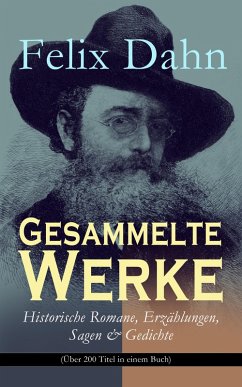 Gesammelte Werke: Historische Romane, Erzählungen, Sagen & Gedichte (Über 200 Titel in einem Buch) (eBook, ePUB) - Dahn, Felix