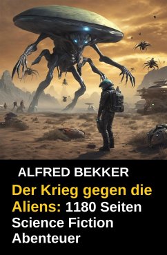 Cover Der Krieg gegen die Aliens: 1180 Seiten Science Fiction Abenteuer (eBook, ePUB)