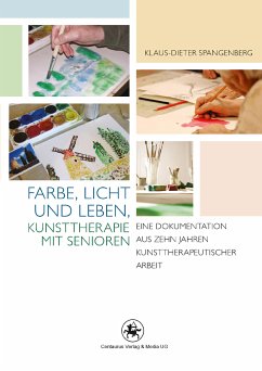 Farbe, Licht und Leben Kunsttherapie mit Senioren (eBook, PDF) - Spangenberg, Klaus-Dieter