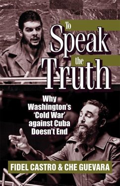 To Speak the Truth: Why Washington's 'cold War' Against Cuba Doesn't End - Guevara, Ernesto Che; Castro, Fidel