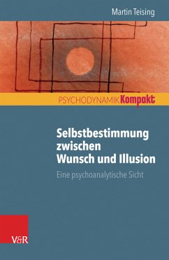 Selbstbestimmung zwischen Wunsch und Illusion (eBook, PDF) - Teising, Martin