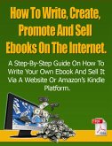 How To Write, Create, Promote And Sell Ebooks On The Internet.: The step-by-step guide on how to profit from your own Ebook (eBook, ePUB)