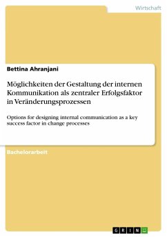 Möglichkeiten der Gestaltung der internen Kommunikation als zentraler Erfolgsfaktor in Veränderungsprozessen - Ahranjani, Bettina