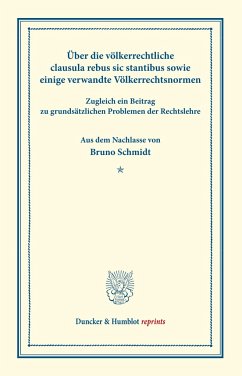 Über die völkerrechtliche clausula rebus sic stantibus sowie einige verwandte Völkerrechtsnormen. - Schmidt, Bruno