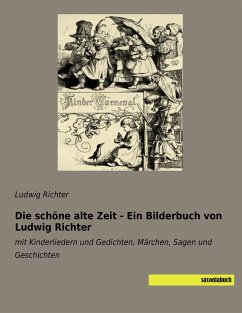Die schöne alte Zeit - Ein Bilderbuch von Ludwig Richter - Richter, Ludwig