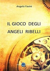 Il gioco degli angeli ribelli (eBook, ePUB) - Favini, Angelo