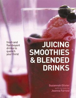 Juicing, Smoothies & Blended Drinks: Fresh and Flamboyant Drinks to Quench Your Thirst - Olivier, Suzannah; Farrow, Joanna
