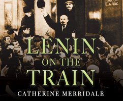 Lenin on the Train - Merridale, Catherine