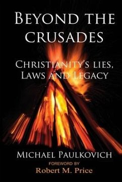 Beyond the Crusades: Christianity's Lies, Laws and Legacy - Paulkovich, Michael