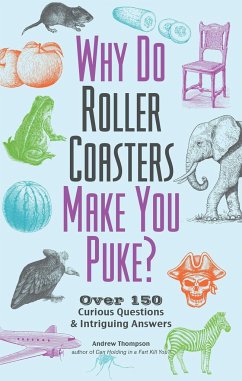 Why Do Roller Coasters Make You Puke: Over 150 Curious Questions and Intriguing Answers - Thompson, Andrew