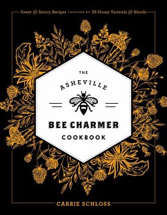 The Asheville Bee Charmer Cookbook: Sweet and Savory Recipes Inspired by 28 Honey Varietals and Blends - Schloss, Carrie