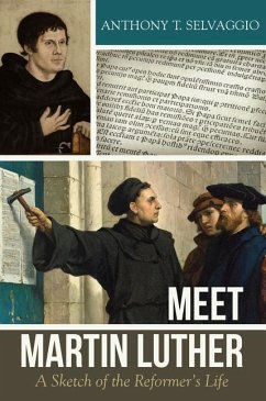 Meet Martin Luther: A Sketch of the Reformer's Life - Selvaggio, Anthony