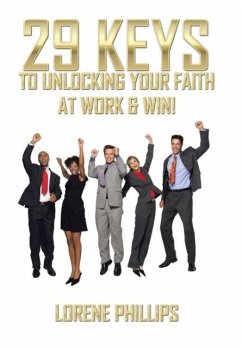 29 Keys to Unlocking your Faith at Work & Win! - Phillips, Lorene