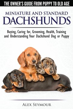 Dachshunds - The Owner's Guide From Puppy To Old Age - Choosing, Caring for, Grooming, Health, Training and Understanding Your Standard or Miniature Dachshund Dog - Seymour, Alex