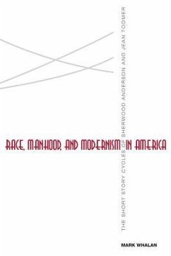 Race, Manhood, and Modernism in America: The Short Story Cycles of Sherwood Anderson and Jean Toomer - Whalan, Mark