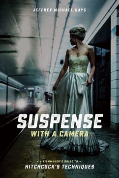Suspense with a Camera: A Filmmaker's Guide to Hitchcock's Techniques - Bays, Jeffrey Michael