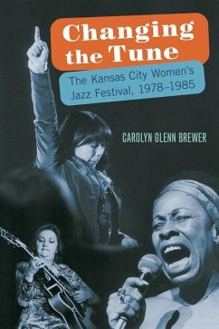 Changing the Tune: The Kansas City Women's Jazz Festival, 1978-1985 - Brewer, Carolyn Glenn