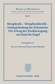 Metaphysik - Metaphysikkritik - Neubegründung der Erkenntnis: Der Ertrag der Denkbewegung von Kant bis Hegel.