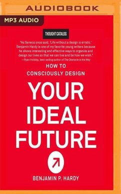How to Consciously Design Your Ideal Future - Hardy, Benjamin P.