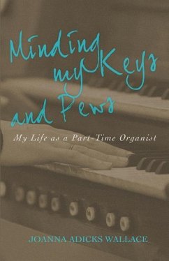 Minding My Keys and Pews: My Life as a Part-Time Organist - Wallace, Joanna Adicks