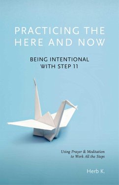Practicing the Here and Now: Being Intentional with Step 11, Using Prayer & Meditation to Work All the Steps - K, Herb