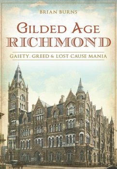 Gilded Age Richmond: Gaiety, Greed & Lost Cause Mania - Burns, Brian