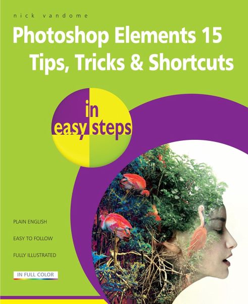 Photoshop Elements 15 Tips Tricks & Shortcuts in Easy Steps Photoshop Elements 15 Tips Tricks & Shortcuts in Easy Steps