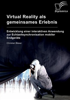 Virtual Reality als gemeinsames Erlebnis. Entwicklung einer interaktiven Anwendung zur Echtzeitsynchronisation mobiler Endgeräte - Bleser, Christian