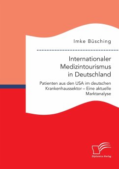 Internationaler Medizintourismus in Deutschland. Patienten aus den USA im deutschen Krankenhaussektor ¿ Eine aktuelle Marktanalyse - Büsching, Imke