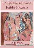 The Life, Times and Work of Pablo Picasso (eBook, ePUB)