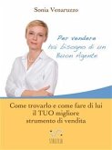 Per vendere hai bisogno di un Buon Agente. Come trovarlo e fare di lui il TUO migliore strumento di vendita. (eBook, ePUB)