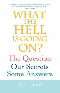 What The Hell Is Going On? The Question, Our Secrets, Some Answers - Lauri, M. L.