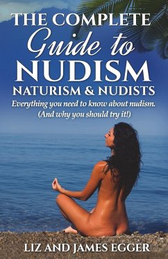 The Complete Guide to Nudism, Naturism and Nudists - Egger, Liz; Egger, James