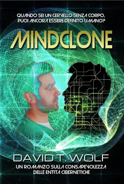 Mindclone - Quando sei un cervello senza corpo, puoi ancora essere definito umano? (eBook, ePUB) - Wolf, David T.