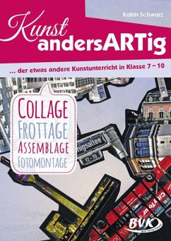 Kunst andersARTig - der etwas andere Kunstunterricht in Klasse 7-10 - Schwarz, Katrin