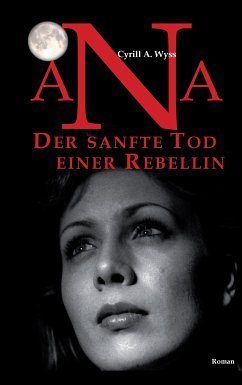 Ana. Der sanfte Tod einer Rebellin (eBook, ePUB) - Wyss, Cyrill A.