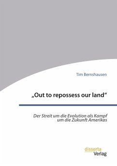 ¿Out to repossess our land¿: Der Streit um die Evolution als Kampf um die Zukunft Amerikas - Bernshausen, Tim
