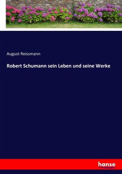 Robert Schumann sein Leben und seine Werke - Reissmann, August