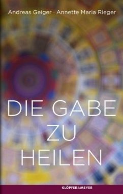 Die Gabe zu heilen - Rieger, Annette Maria