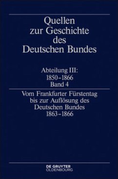 Vom Frankfurter Fürstentag bis zur Auflösung des Deutschen Bundes 1863-1866 / Quellen zur Geschichte des Deutschen Bundes. Quellen zur Geschichte des Deutschen Bundes 1850-1866 Abteilung III. Band 4