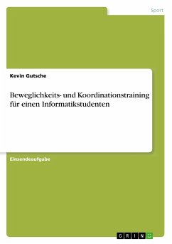 Beweglichkeits- und Koordinationstraining für einen Informatikstudenten - Gutsche, Kevin