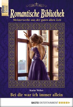 Bei dir war ich immer allein / Romantische Bibliothek Bd.46 (eBook, ePUB) - Weber, Karin