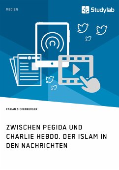 Zwischen Pegida und Charlie Hebdo. Der Islam in den Nachrichten (eBook, PDF) - Sickenberger, Fabian