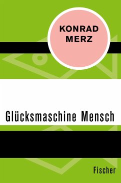Die Glücksmaschine Mensch (eBook, ePUB) - Merz, Konrad