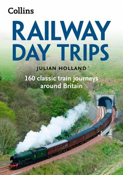 Railway Day Trips: 160 Classic Train Journeys Around Britain - Holland, Julian; Collins Books